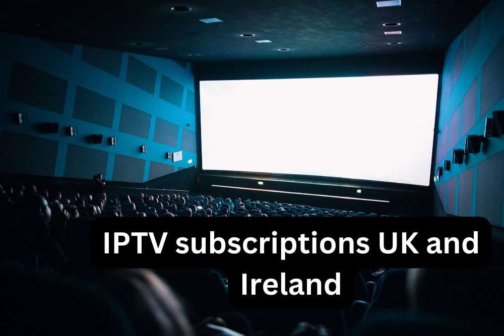 IPTV subscriptions UK and Ireland