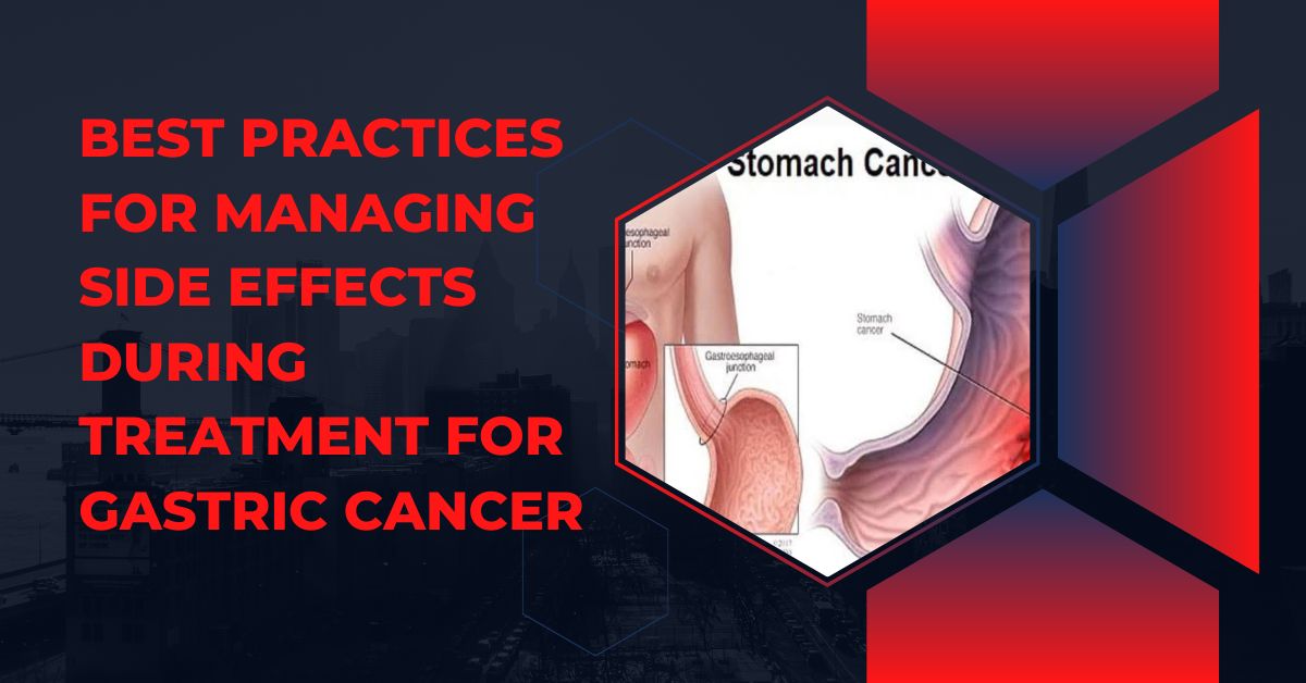 Best Practices for Managing Side Effects During Treatment for Gastric Cancer