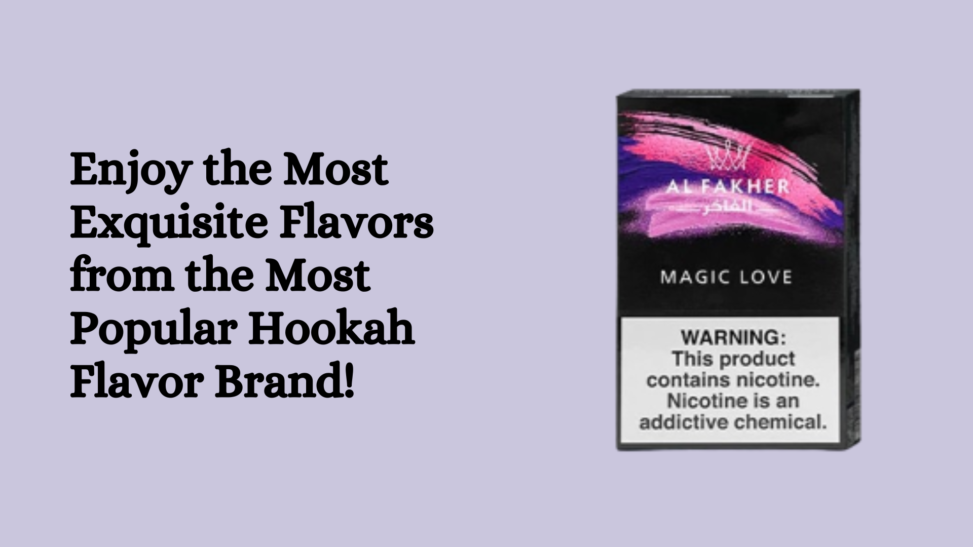 Enjoy the Most Exquisite Flavors from the Most Popular Hookah Flavor Brand!