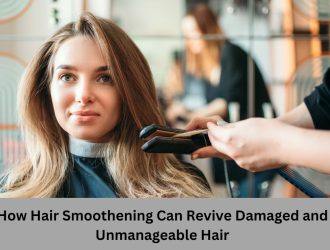 How Hair Smoothening Can Revive Damaged and Unmanageable Hair