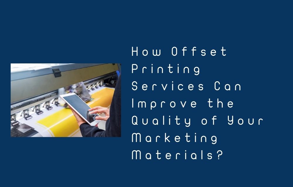 How Offset Printing Services Can Improve the Quality of Your Marketing Materials