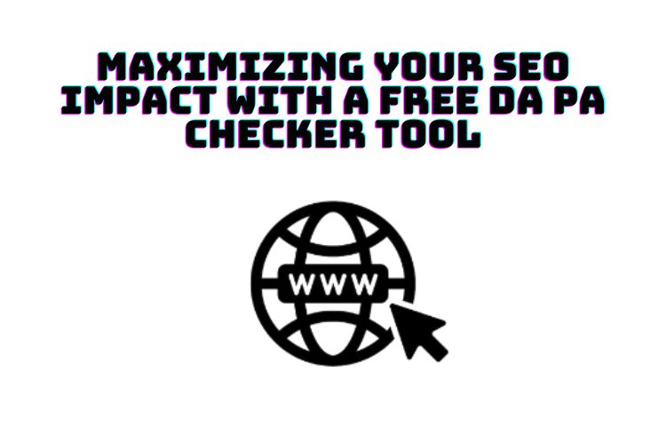 Maximizing Your SEO Impact with a Free DA PA Checker Tool