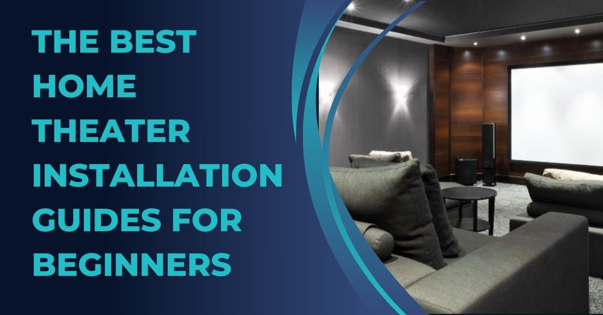 The Best Home Theater Installation Guides for Beginners