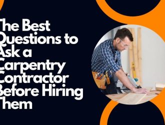 The Best Questions to Ask a Carpentry Contractor Before Hiring Them