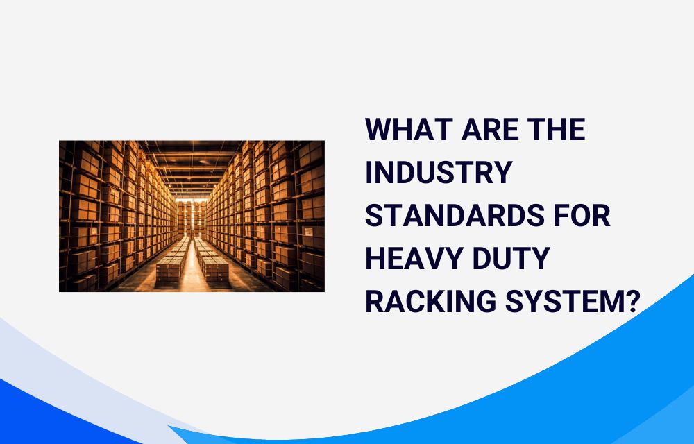 What Are the Industry Standards for Heavy Duty Racking System