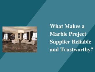 What Makes a Marble Project Supplier Reliable and Trustworthy