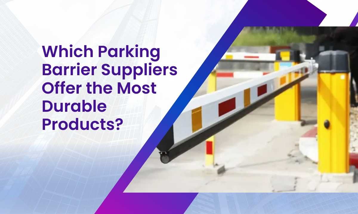 Which Parking Barrier Suppliers Offer the Most Durable Products