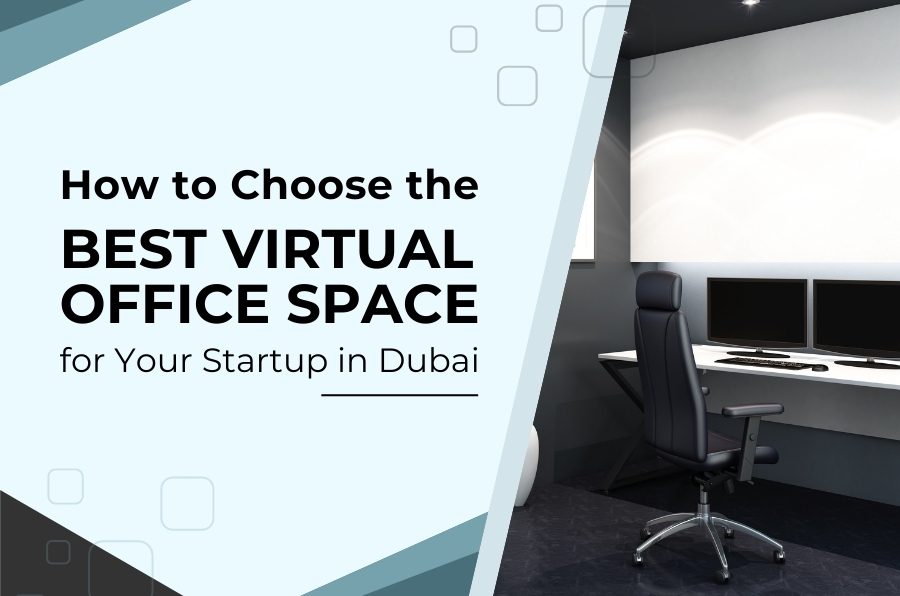 How to Choose the Best Virtual Office Space for Your Startup in Dubai