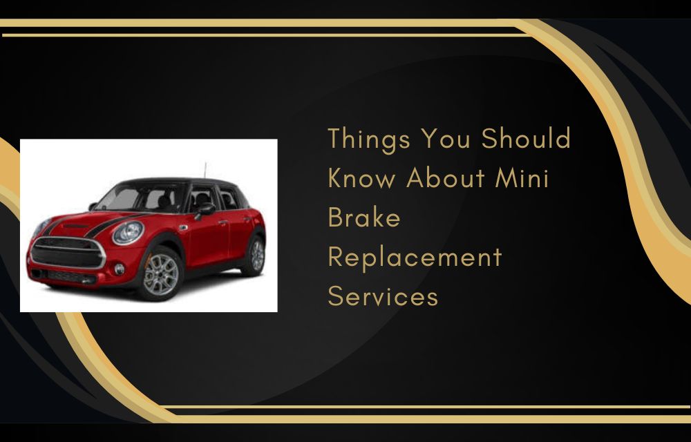 Things You Should Know About Mini Brake Replacement Services