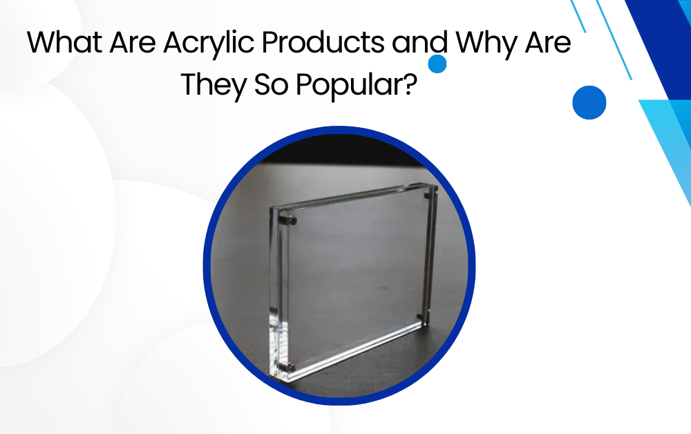 What Are Acrylic Products and Why Are They So Popular