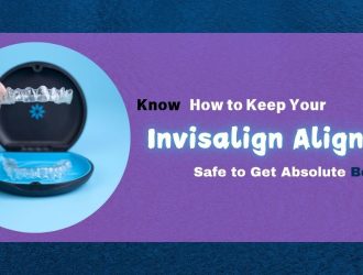 Know How to Keep Your Invisalign Aligners Safe to Get Absolute Benefits(1)