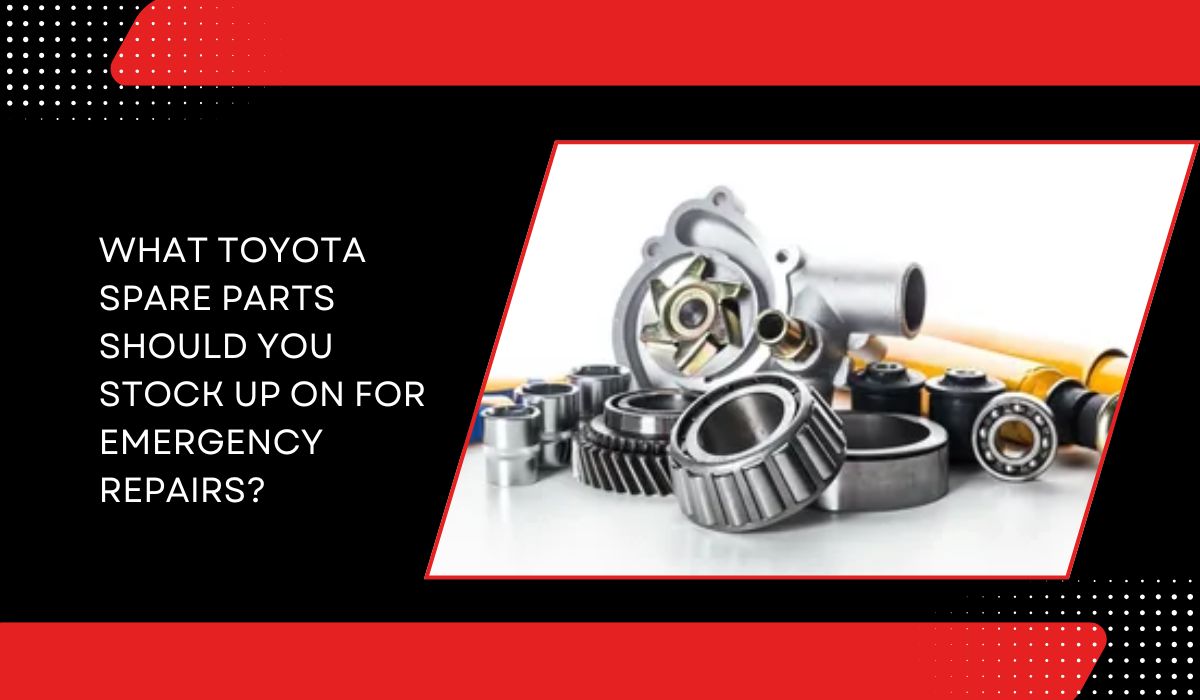 What Toyota Spare Parts Should You Stock Up on for Emergency Repairs