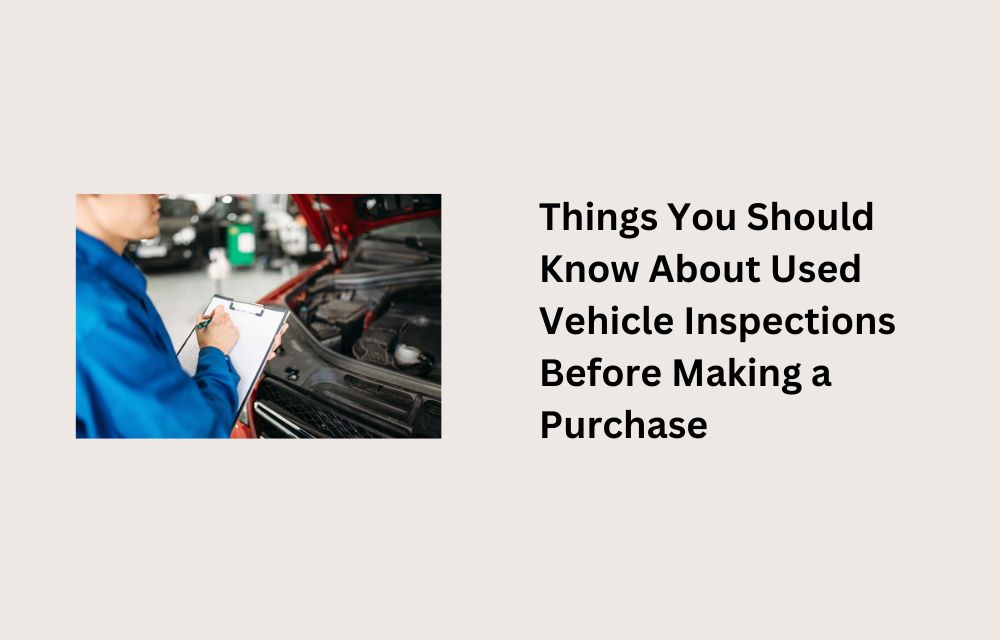 Things You Should Know About Used Vehicle Inspections Before Making a Purchase